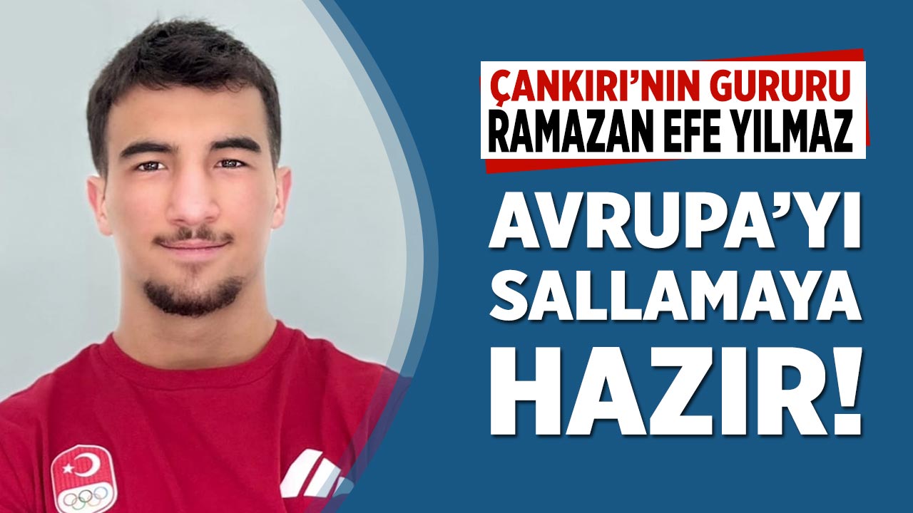 Çankırı’nın Gururu Ramazan Efe Yılmaz Avrupa’yı Sallamaya Hazır!