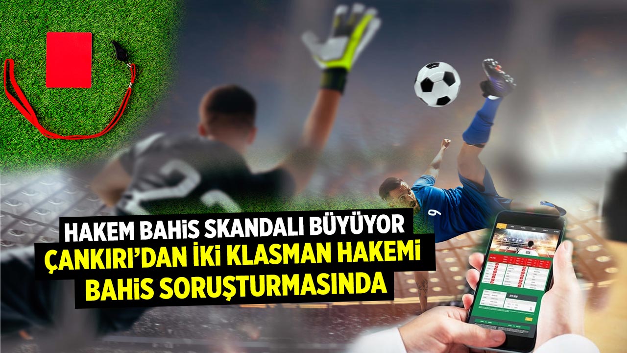 Çankırı’dan iki klasman hakemi bahis soruşturması listesinde