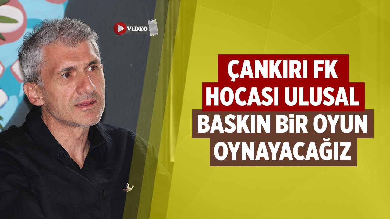Çankırı FK hocası Zafer Ulusal:  Baskın bir oyun oynayacağız