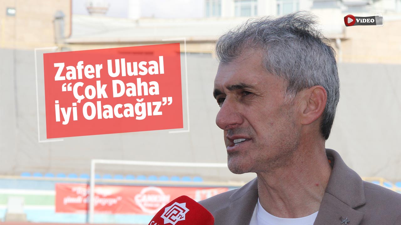 Zafer Ulusal: “Çok Daha İyi Olacağız”