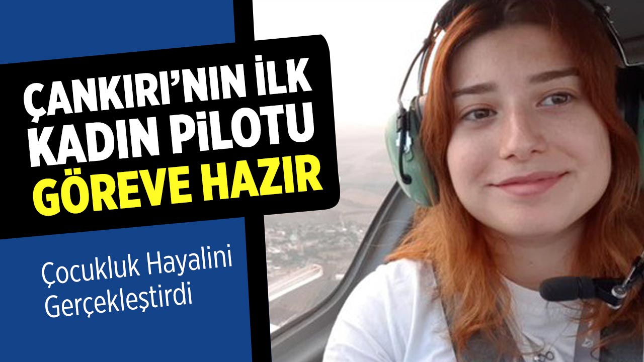 Çankırı’nın İlk Kadın Pilotu Göreve Hazır