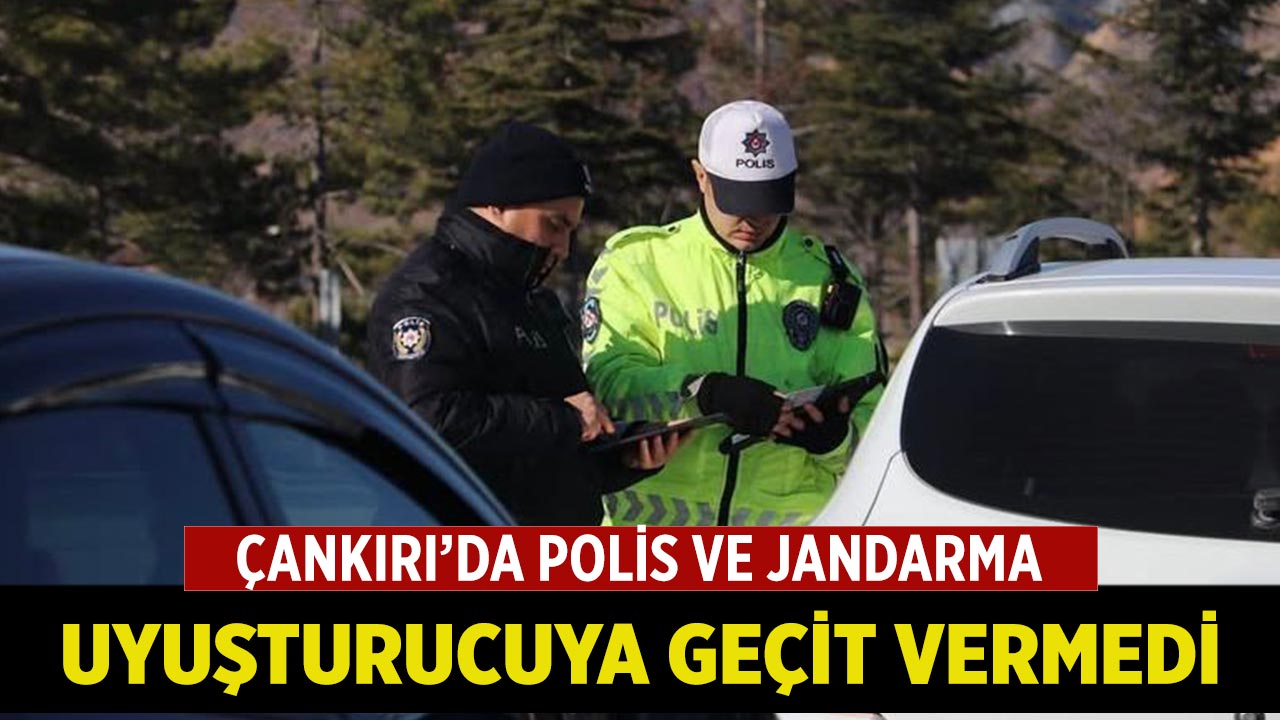 Çankırı’da Polis ve Jandarma Uyuşturucuya Geçit Vermedi