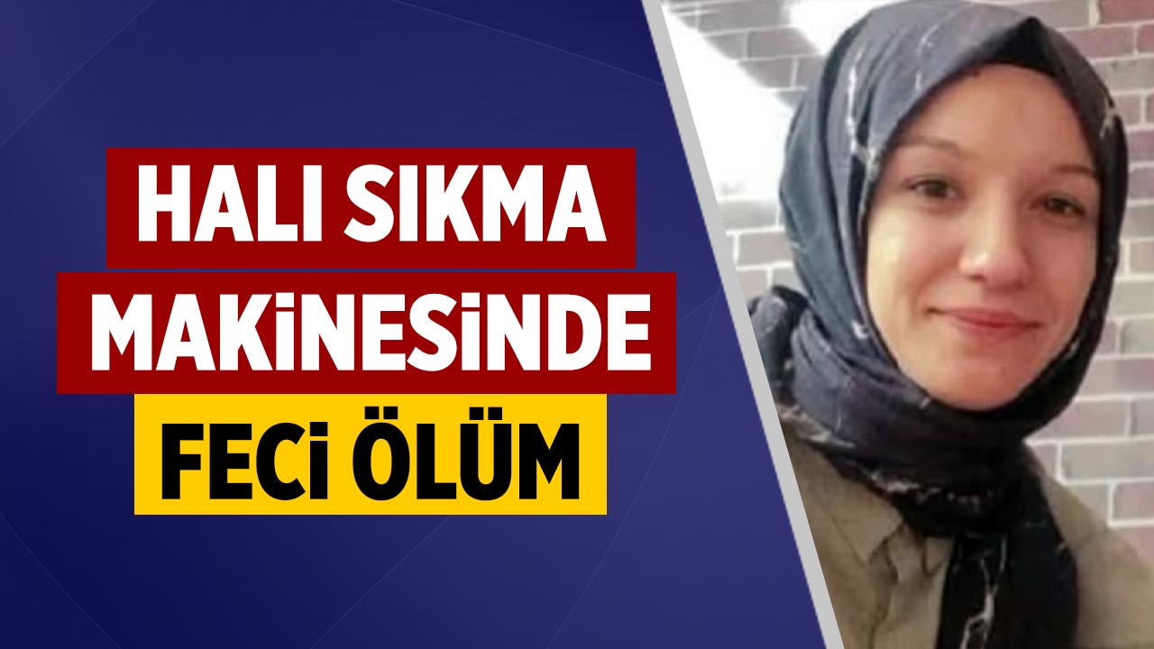 Çankırı'da halı sıkma makinesine kapılan genç kız hayatını kaybetti