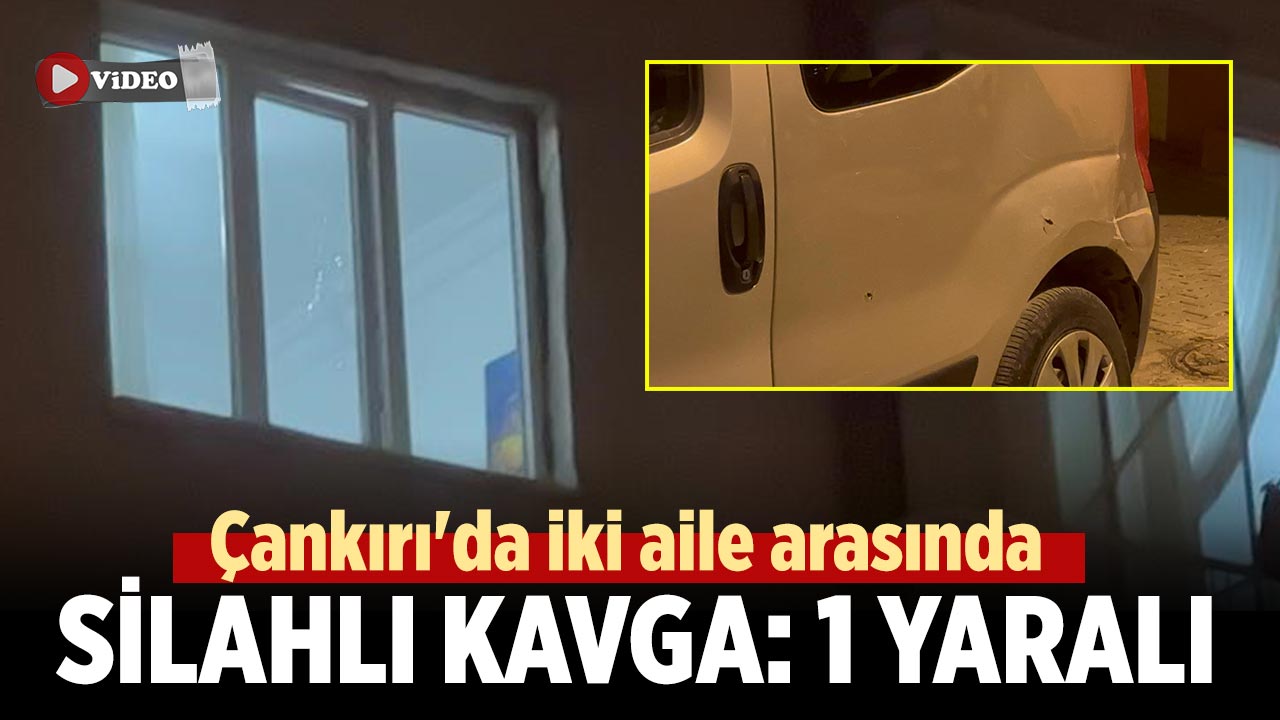 Çankırı'da husumetli iki aile arasında silahlı kavga: 1 yaralı