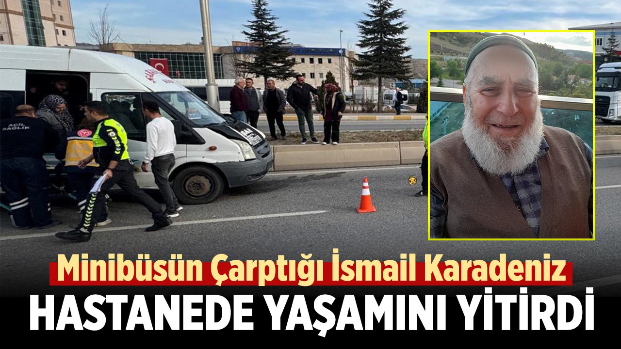 Minibüsün Çarptığı İsmail Karadeniz Hastanede Yaşamını Yitirdi