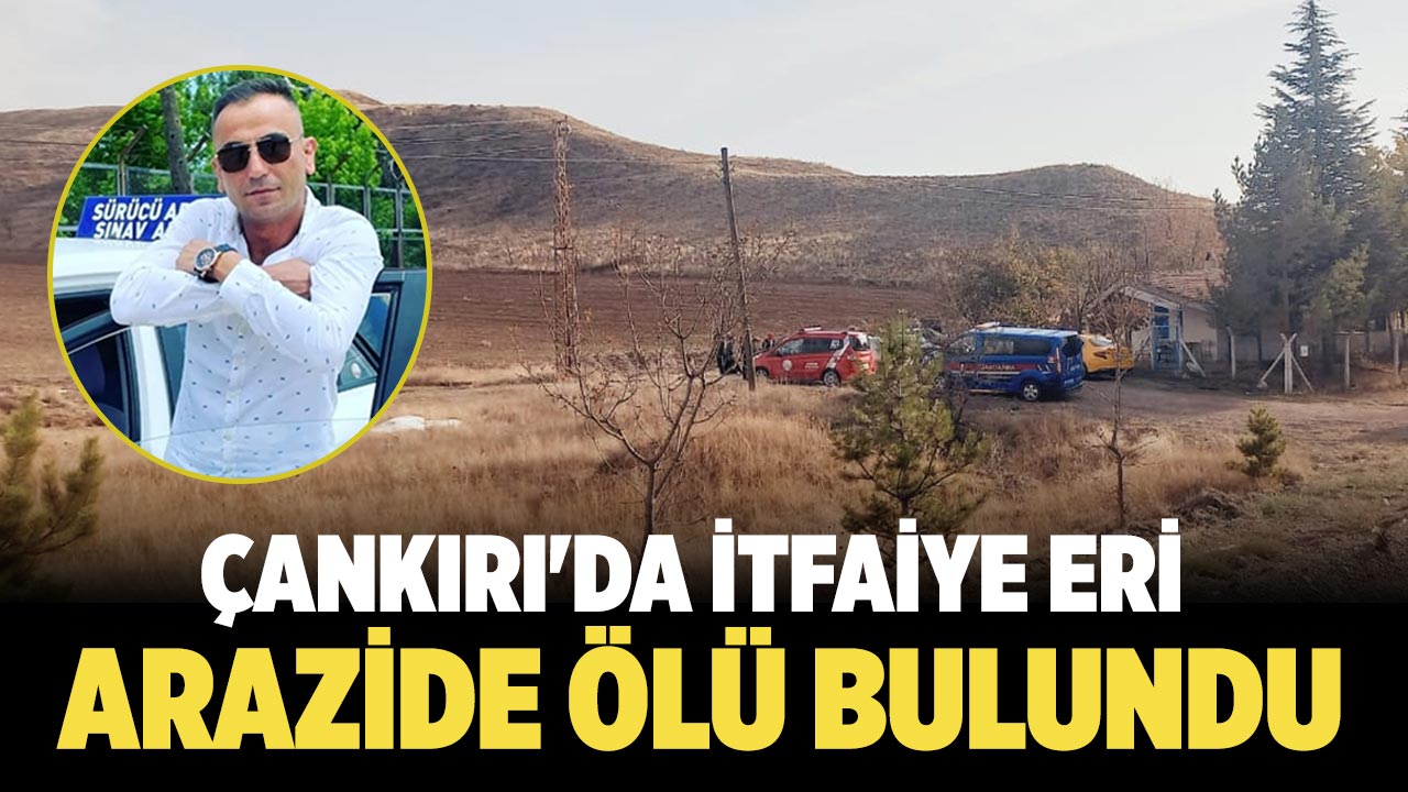 Çankırı'da itfaiye eri arazide ölü bulundu