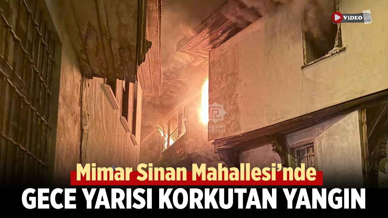 Çankırı’da Mimar Sinan Mahallesi’nde gece yarısı korkutan yangın