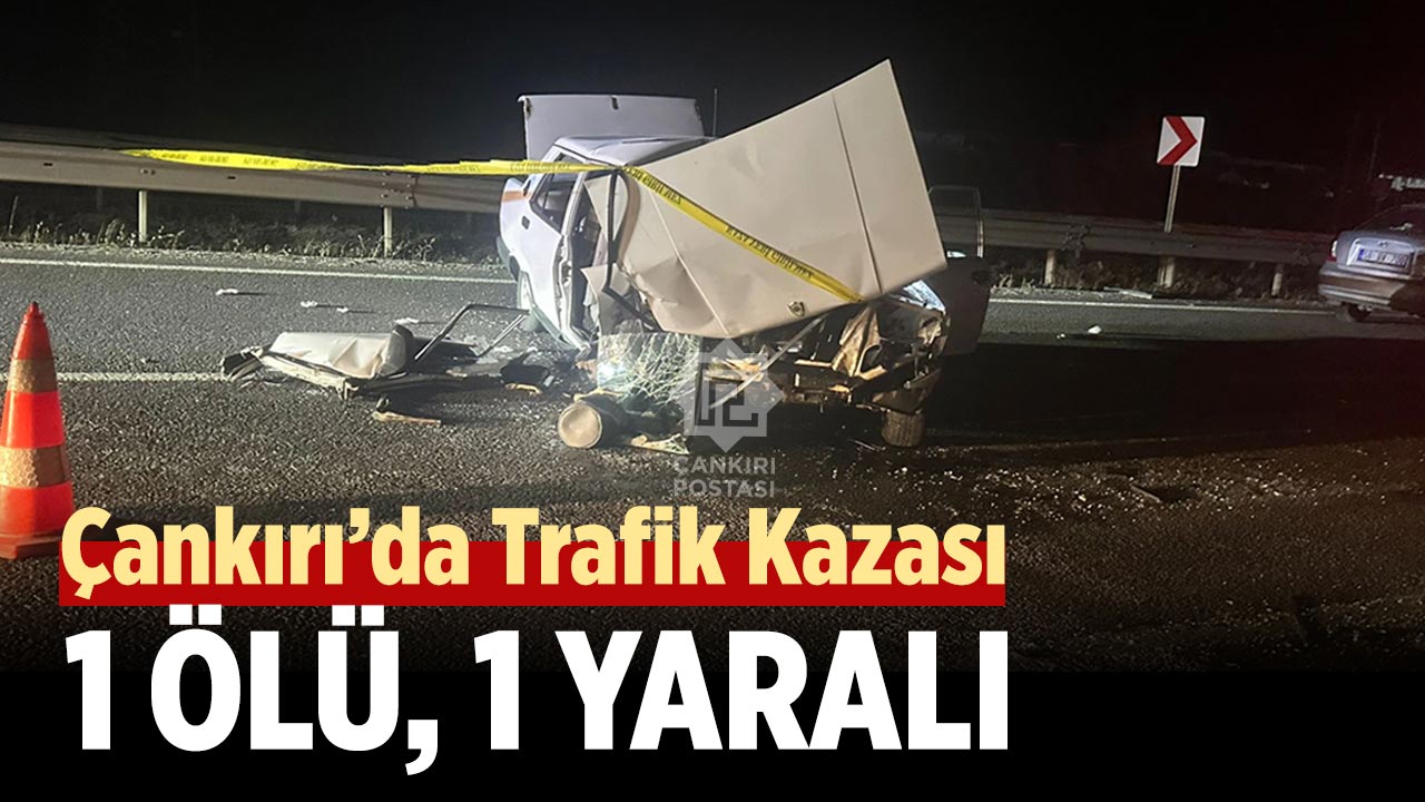 Çankırı’da Trafik Kazası: 1 Ölü, 1 Yaralı