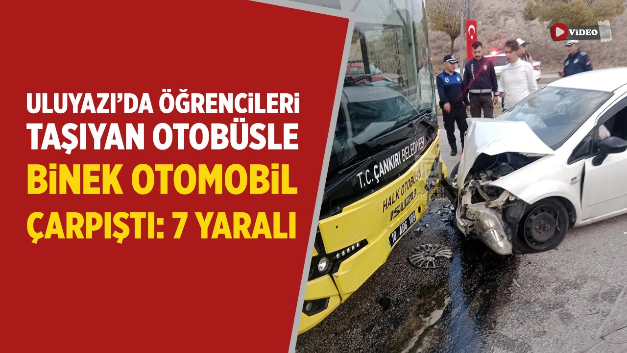 Çankırı’da öğrencileri taşıyan otobüs ile otomobil çarpıştı: 7 yaralı