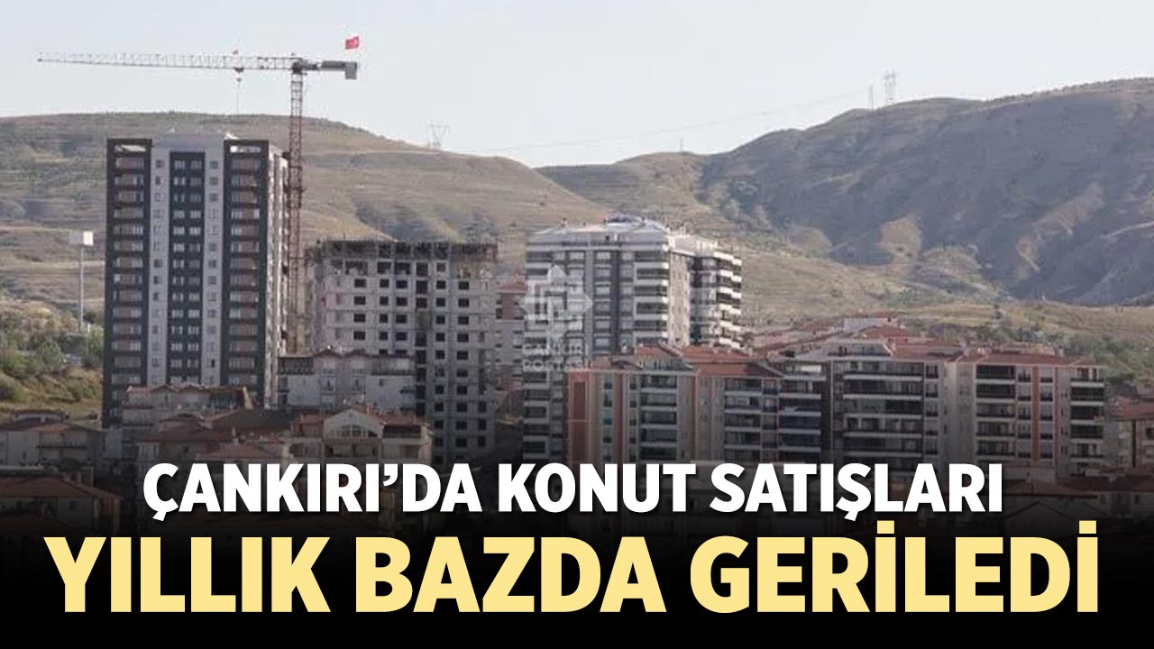 Çankırı’da Konut Satışları Yıllık Bazda Geriledi