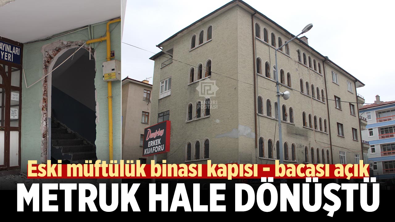 Çankırı'da eski müftülük binası metruk hale dönüştü
