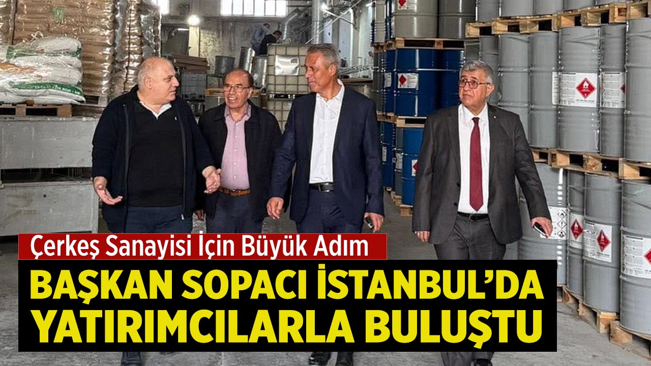 Başkan Sopacı’dan Çerkeş OSB İçin İstanbul’da Yoğun Mesai