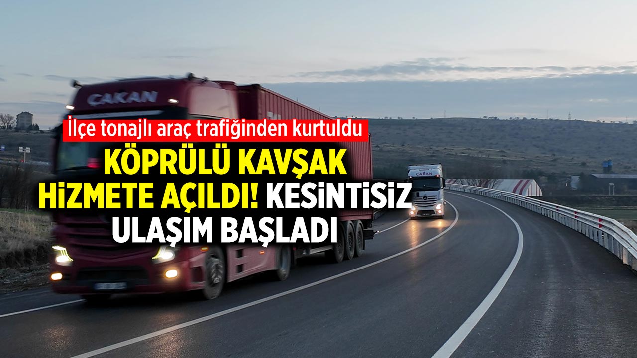Çankırı’da Köprülü kavşak hizmete açıldı! Kesintisiz ulaşım başladı