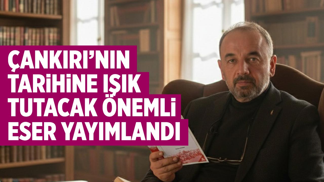 Çankırı’nın tarihine ışık tutacak önemli eser yayımlandı