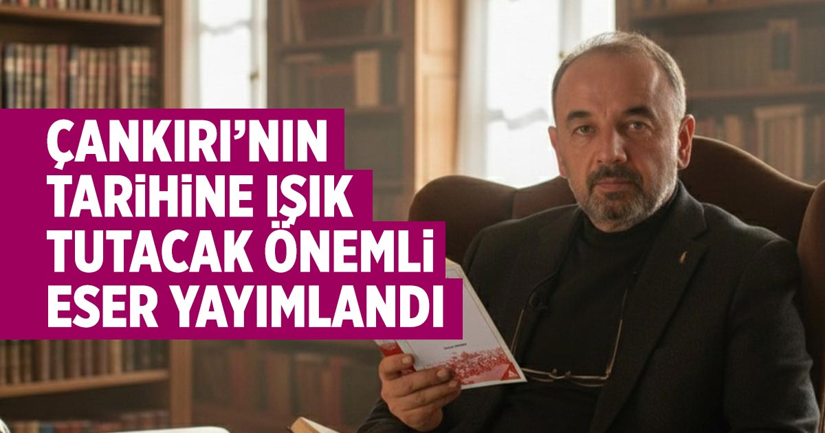 Çankırı’nın tarihine ışık tutacak önemli eser yayımlandı