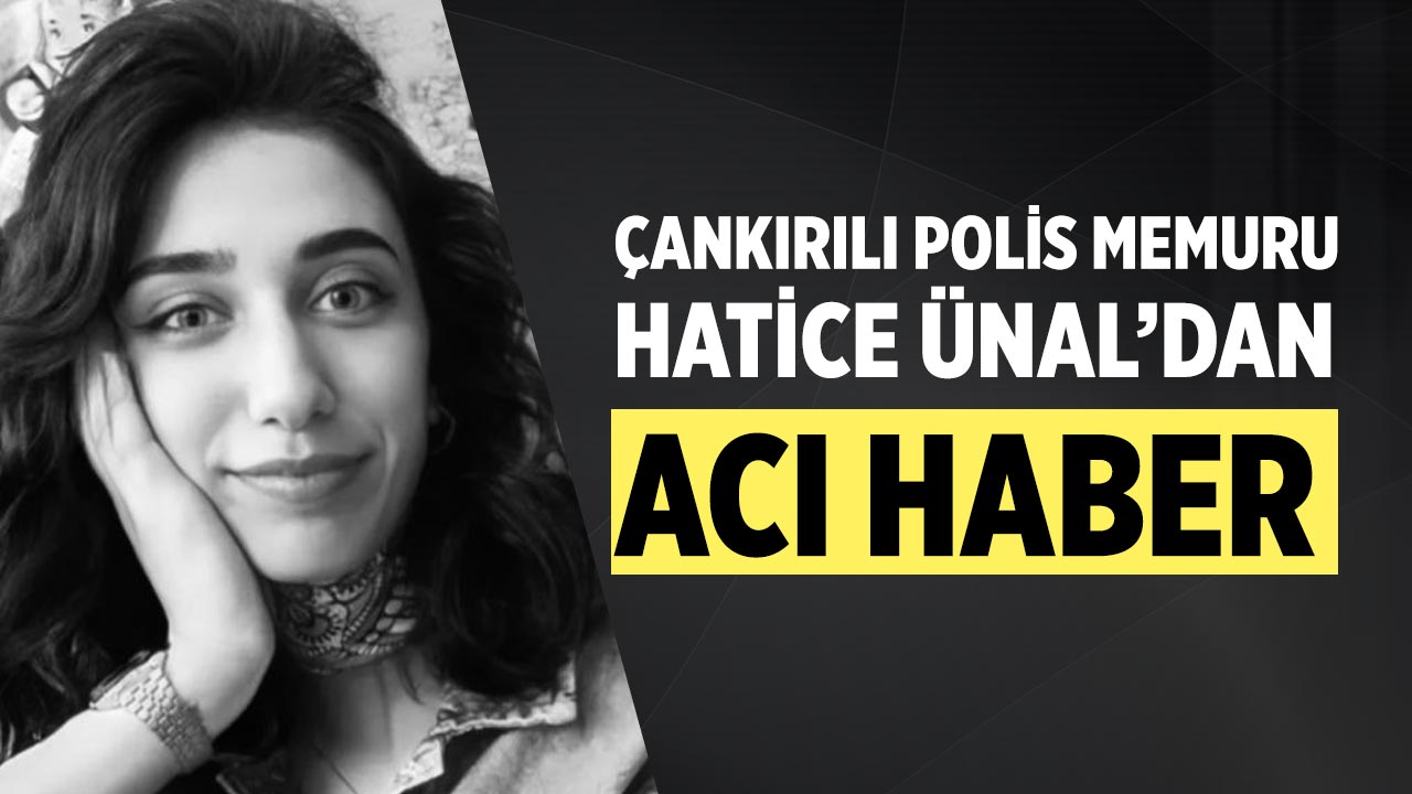 Çankırılı Polis Memuru Hatice Ünal’dan Acı Haber