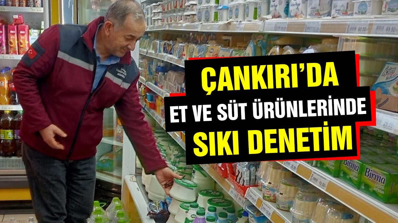 Çankırı’da Et ve Süt Ürünlerinde Sıkı Denetim
