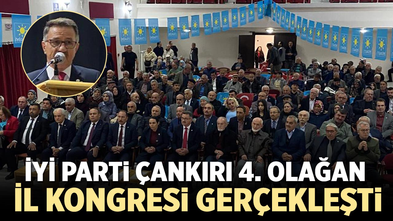 İYİ Parti Çankırı 4. Olağan İl Kongresi gerçekleşti