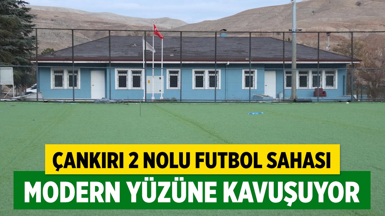 Çankırı 2 Nolu Futbol Sahası Modern Yüzüne Kavuşuyor