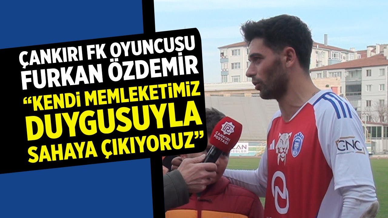 Furkan Özdemir: “Kendi Memleketimiz Duygusuyla Sahaya Çıkıyoruz”