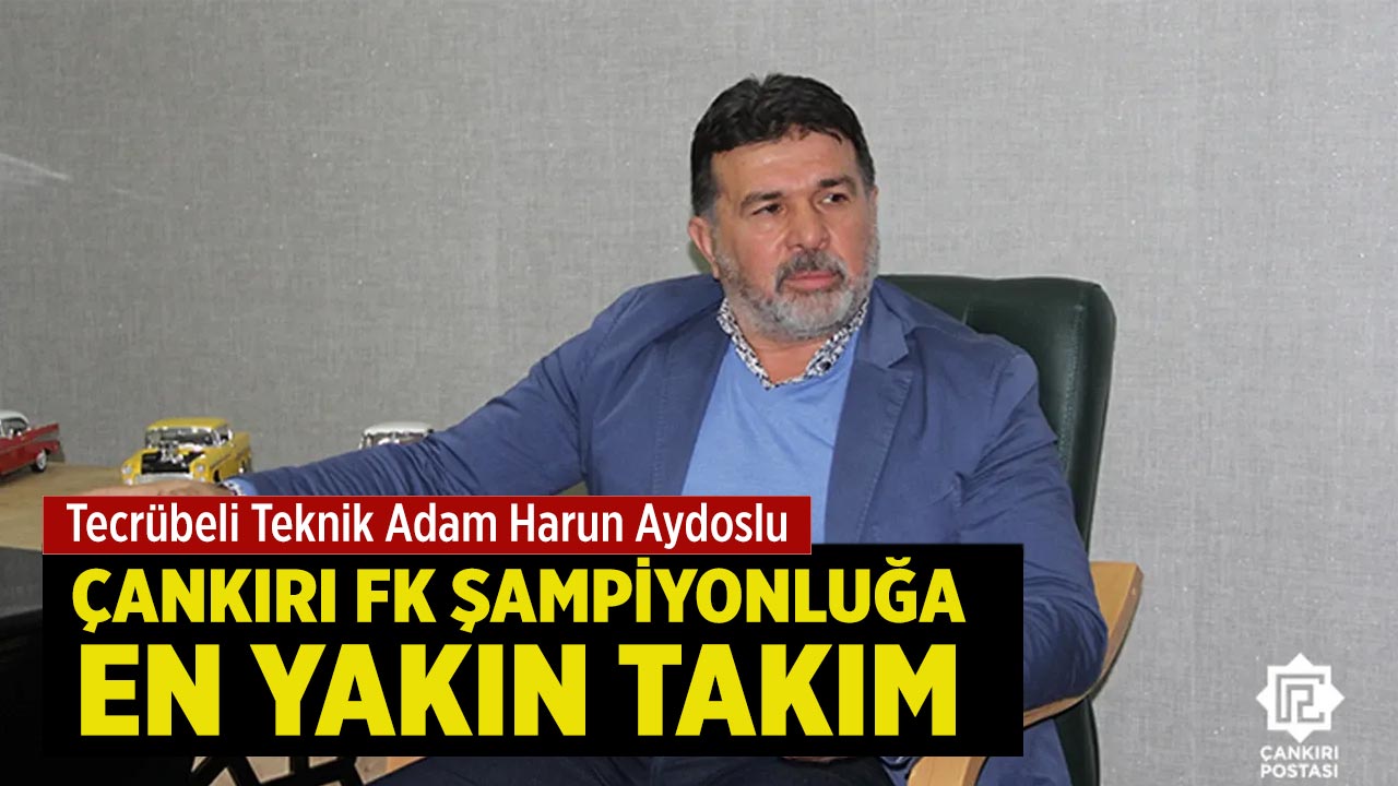 Harun Aydoslu: “Çankırı FK Şampiyonluğa En Yakın Takım”
