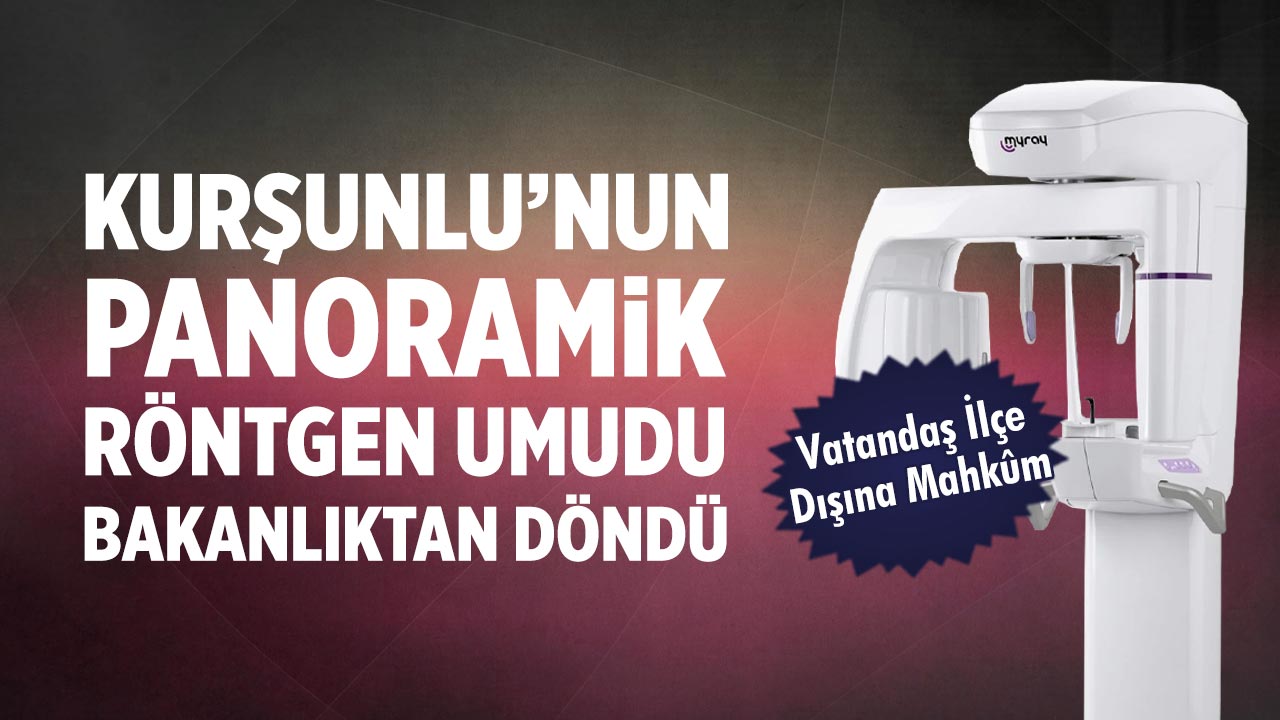Kurşunlu’nun Panoramik Röntgen Umudu Bakanlıktan Döndü: Vatandaş İlçe Dışına Mahkûm
