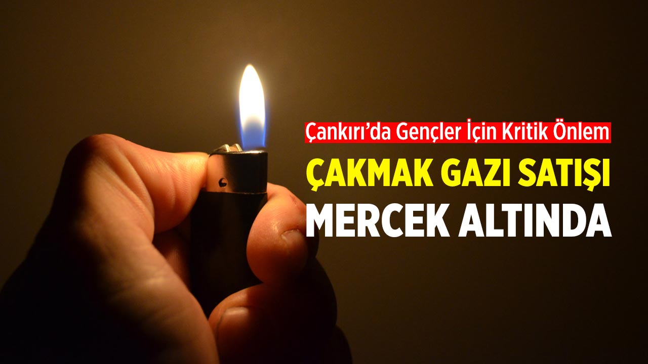 Çankırı’da Gençler İçin Kritik Önlem: Çakmak Gazı Satışına Sıkı Denetim