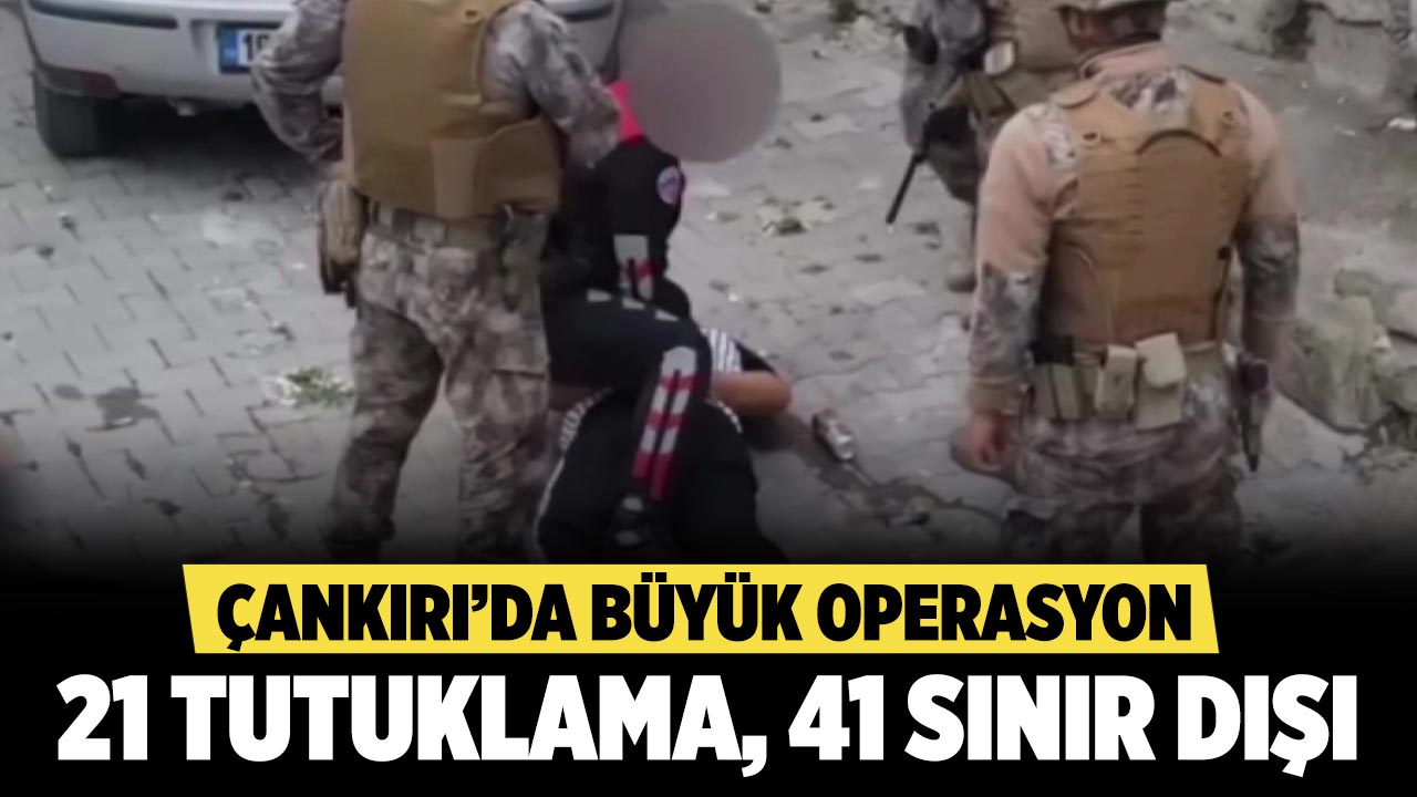 Çankırı’da Büyük Operasyon: 21 Tutuklama, 41 Sınır Dışı
