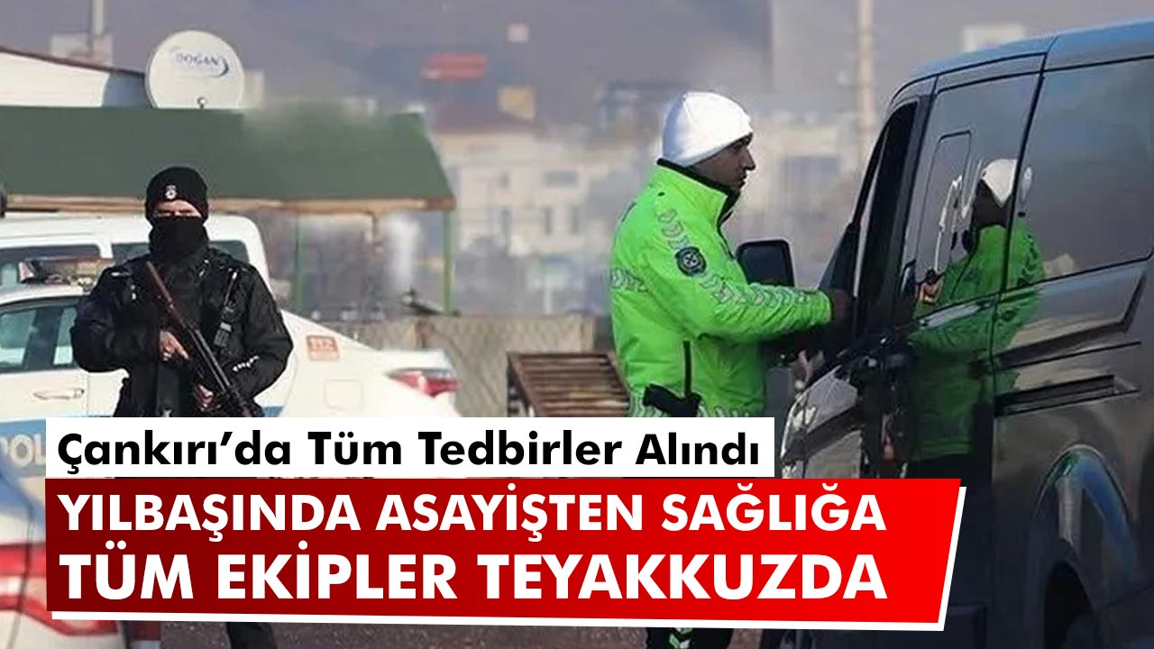 Çankırı’da Yılbaşında Asayişten Sağlığa Tüm Tedbirler Alındı