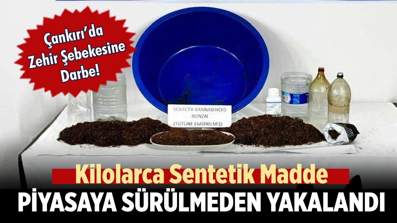 Çankırı’da Zehir Şebekesine Darbe: Kilolarca Sentetik Madde Ele Geçirildi