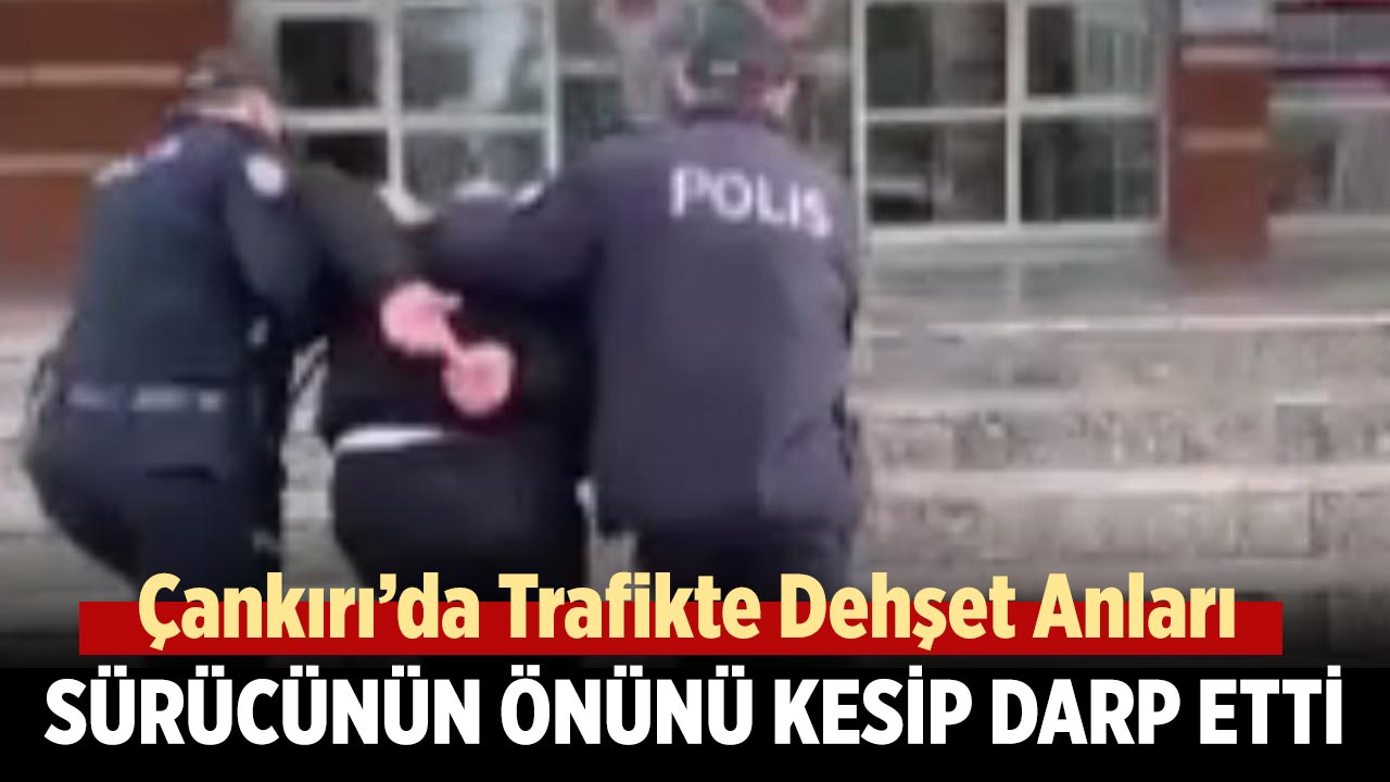 Çankırı’da Dehşet Anları: Sürücünün Önünü Kesip Darp Etti