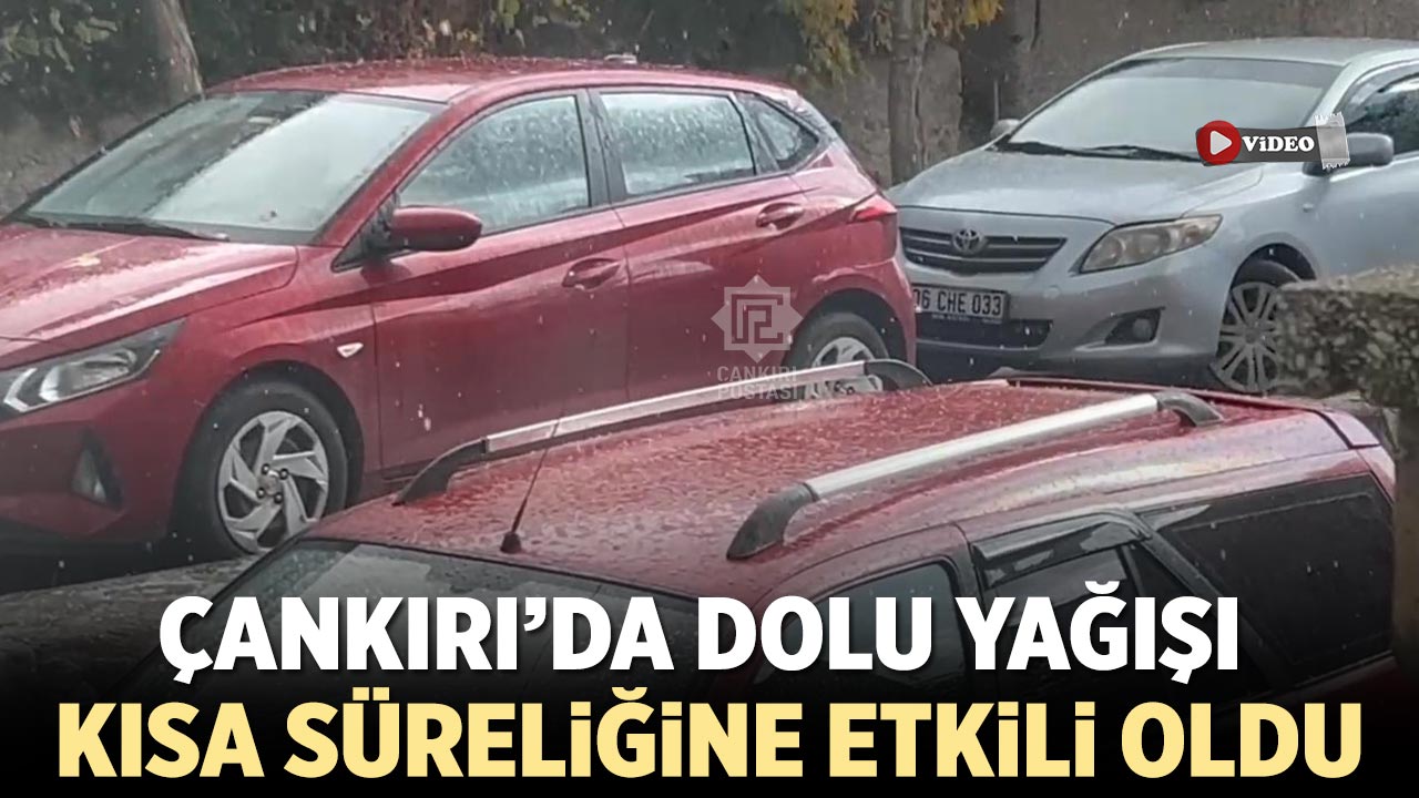 Çankırı’da dolu yağışı kısa süreliğine etkili oldu