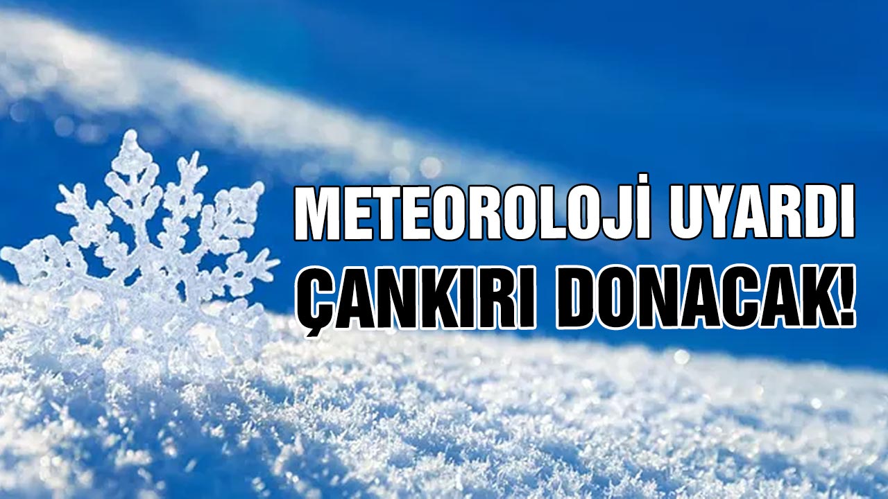 Meteoroloji uyardı: Çankırı donacak!