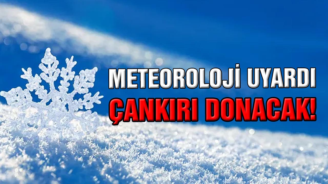 Meteoroloji uyardı: Çankırı donacak!