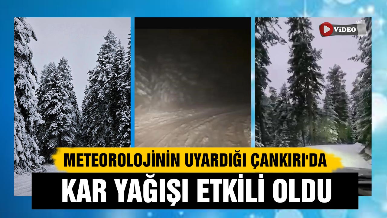 Meteorolojinin uyardığı Çankırı'da kar yağışı etkili oldu