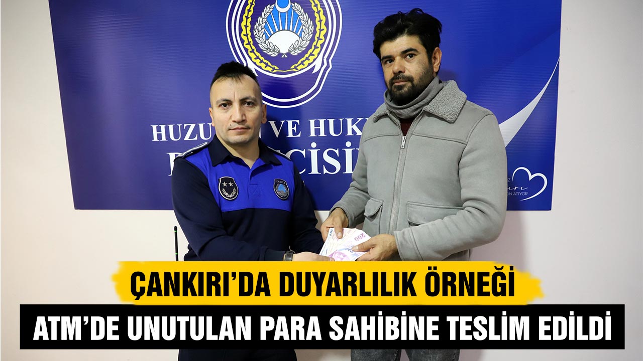 Çankırı’da Duyarlılık Örneği: ATM’de Unutulan Para Sahibine Teslim Edildi
