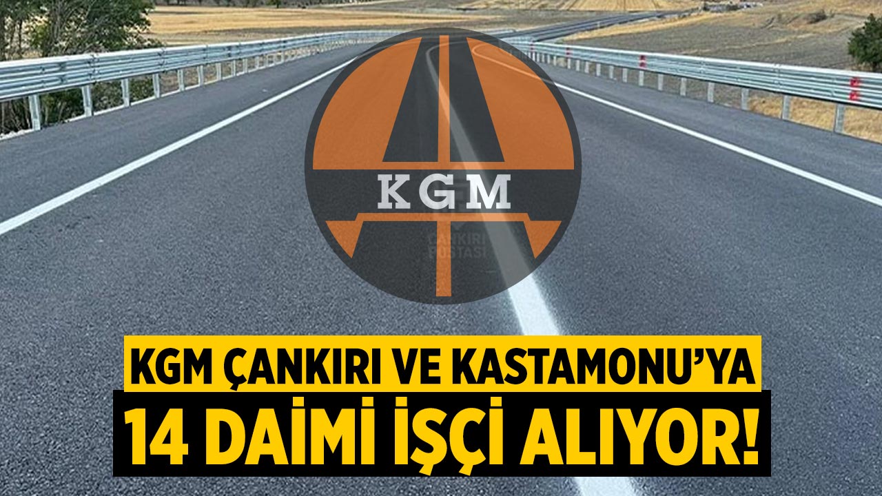 KGM Çankırı ve Kastamonu’ya 14 Daimi İşçi Alıyor