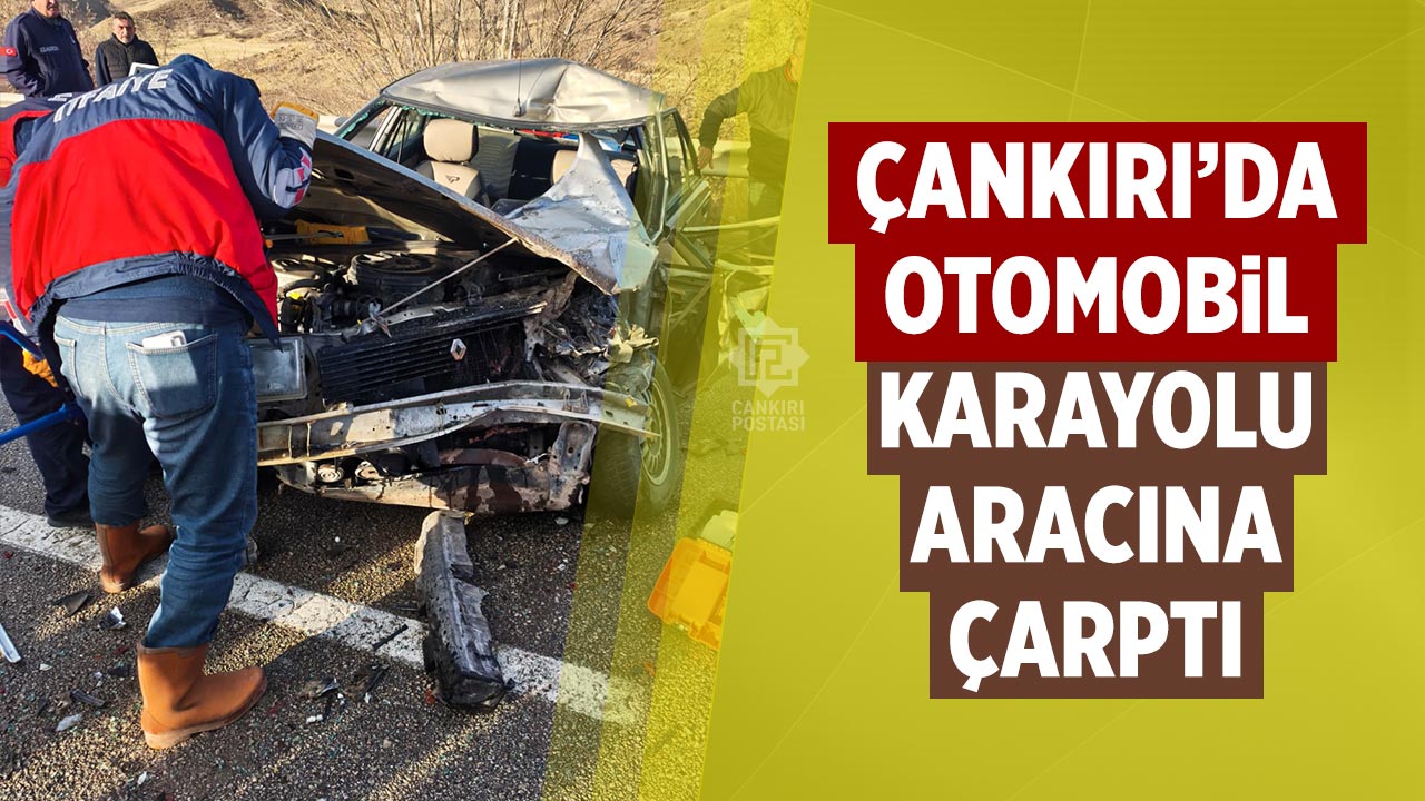 Çankırı’da otomobil karayolu aracına arkadan çarptı