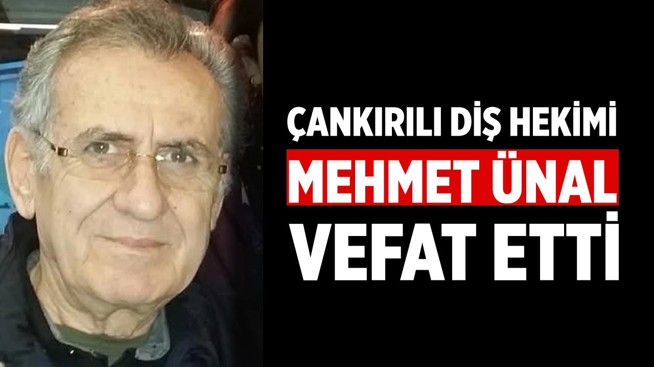 Çankırılı Diş Hekimi Mehmet Ünal Vefat Etti