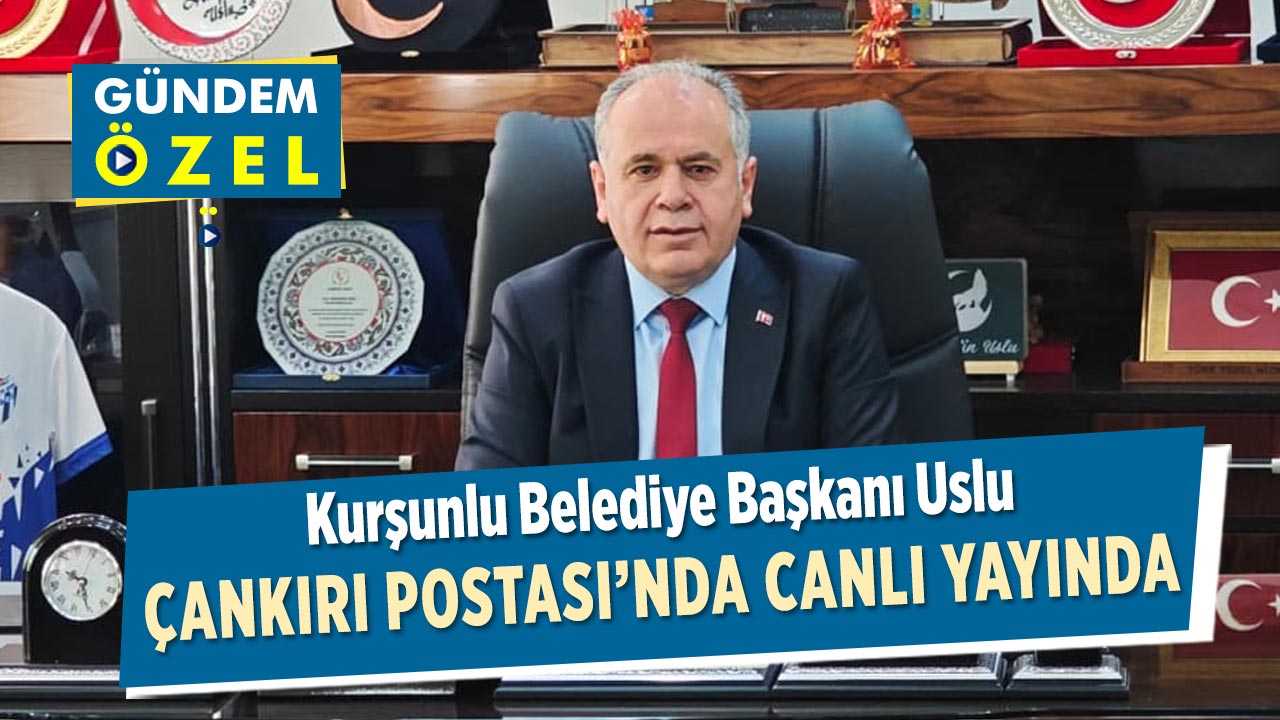 Kurşunlu Belediye Başkanı Uslu, Çankırı Postası’nda Canlı Yayında