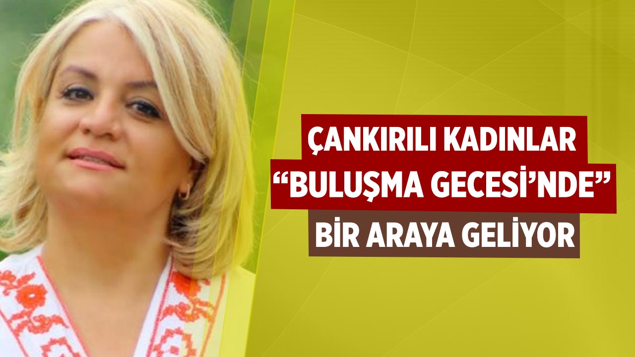 Çankırılı Kadınlar “Buluşma Gecesi”nde Bir Araya Geliyor
