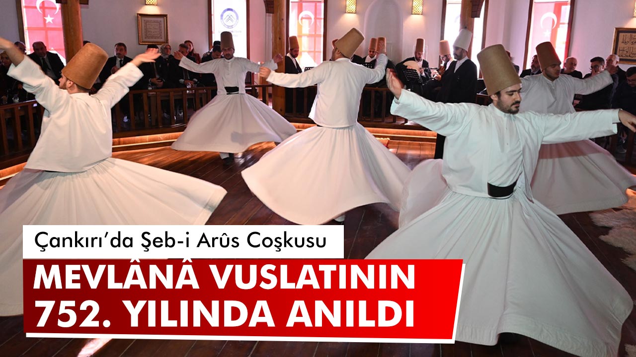 Çankırı’da Şeb-i Arûs Coşkusu: Mevlânâ Vuslatının 752. Yılında Anıldı