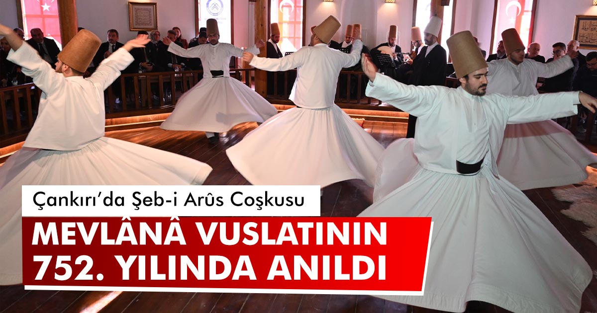 Çankırı’da Şeb-i Arûs Coşkusu: Mevlânâ Vuslatının 752. Yılında Anıldı