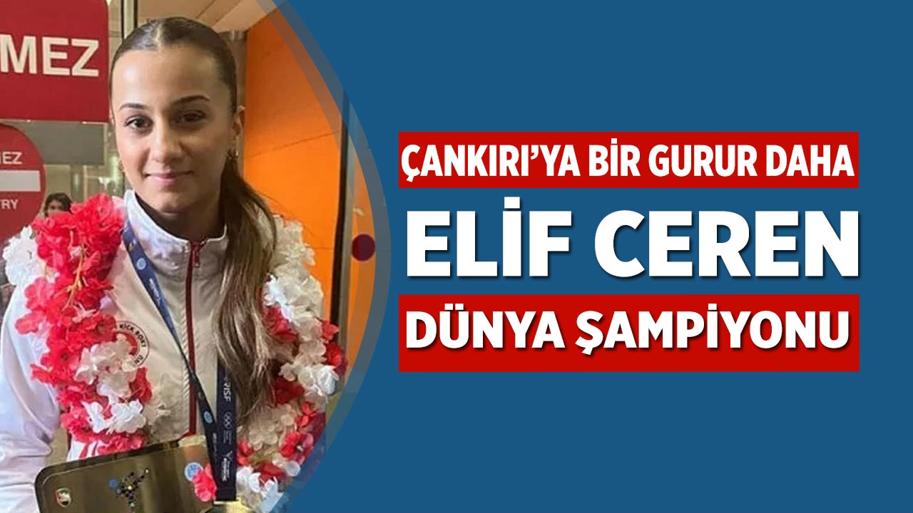 Çankırılı Milli Sporcu Elif Ceren Şanlı Dünya Şampiyonu Oldu