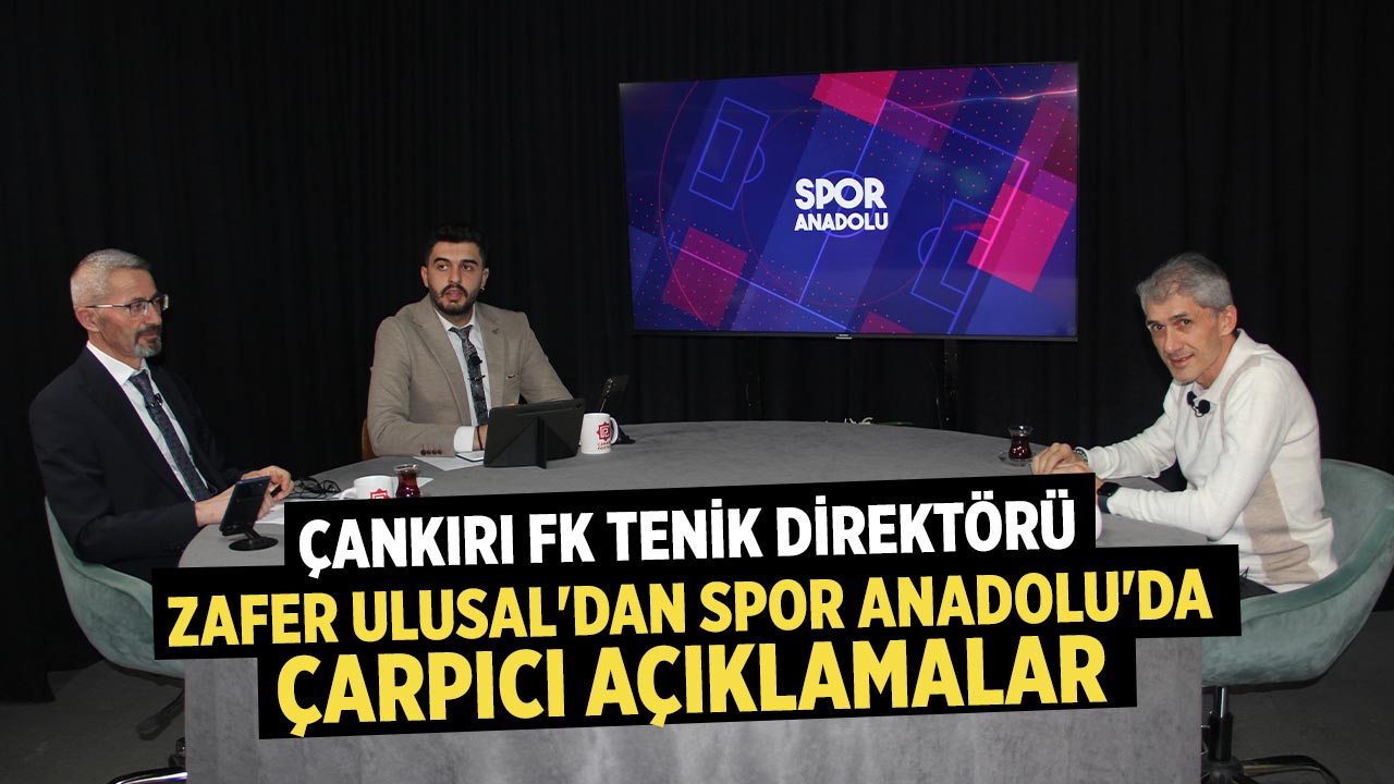 Zafer Ulusal'dan Spor Anadolu'da çarpıcı açıklamalar