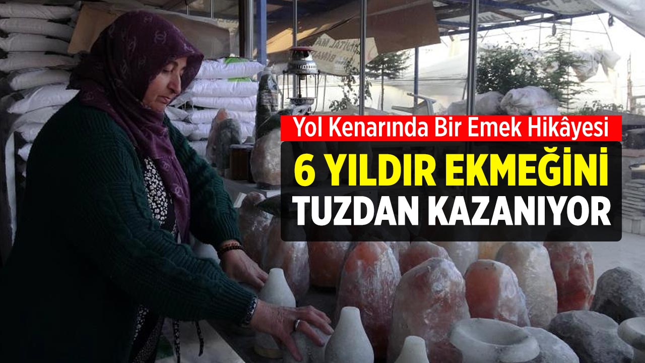 Yol Kenarında Bir Emek Hikâyesi: 6 Yıldır Ekmeğini Tuzdan Kazanıyor