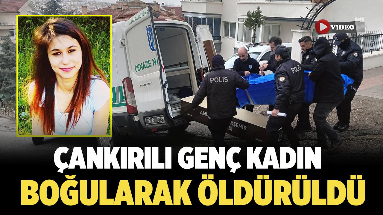 Çankırılı Genç Kadın Boğularak Öldürüldü