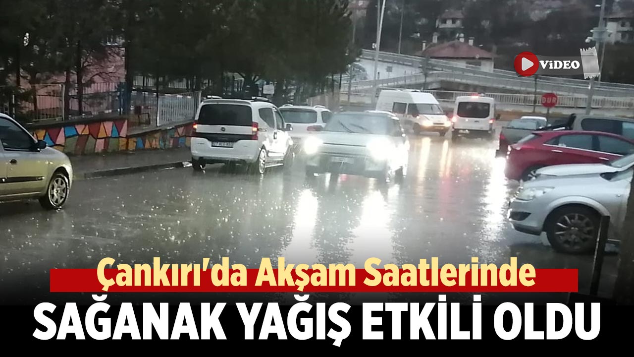 Çankırı'da Sağanak Yağış Etkili Oldu