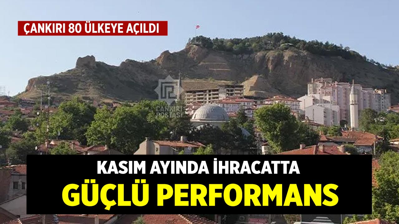 Çankırı 80 Ülkeye Açıldı: Kasım Ayında İhracatta Güçlü Performans
