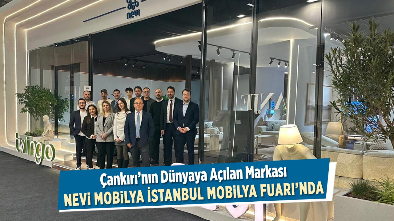 Çankırı’nın Dünyaya Açılan Markası Nevi Mobilya İstanbul Mobilya Fuarı’nda